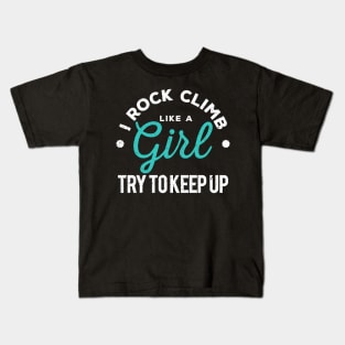 I Rock Climb Like A Girl Try to Keep Up Kids T-Shirt